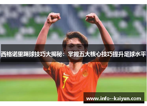 西格诺里踢球技巧大揭秘：掌握五大核心技巧提升足球水平