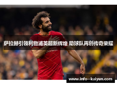 萨拉赫引领利物浦英超新辉煌 助球队再创传奇荣耀