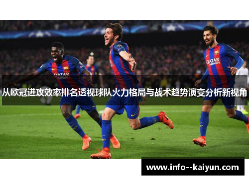 从欧冠进攻效率排名透视球队火力格局与战术趋势演变分析新视角