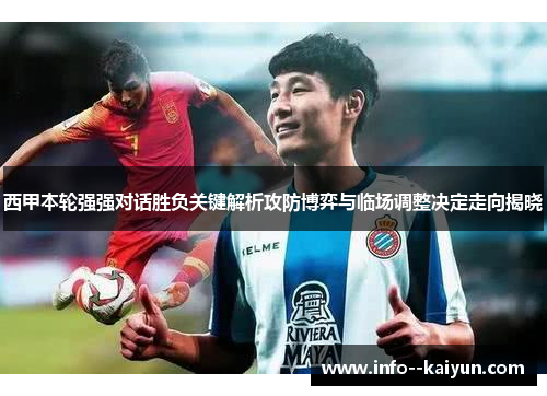 西甲本轮强强对话胜负关键解析攻防博弈与临场调整决定走向揭晓