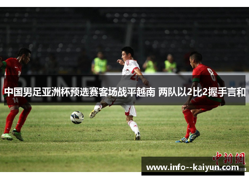 中国男足亚洲杯预选赛客场战平越南 两队以2比2握手言和