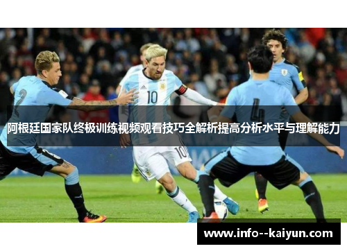 阿根廷国家队终极训练视频观看技巧全解析提高分析水平与理解能力